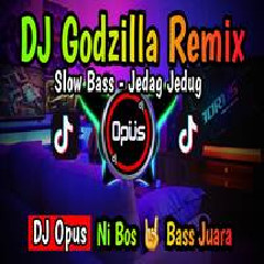 Dj Opus - Dj Slow Godzilla Jedag Jedug Remix Full Bass Terbaru 2022