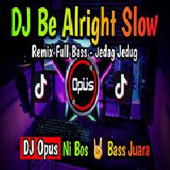 Dj Opus - Dj Be Alright Slow Remix Terbaru Full Bass 2022