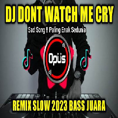 Dj Opus - Dj Dont Watch Me Cry Remix Slow Full Bass Terbaru 2023